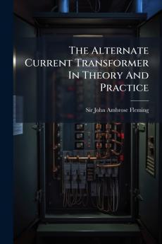 The Alternate Current Transformer In Theory And Practice