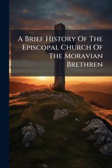 A Brief History Of The Episcopal Church Of The Moravian Brethren