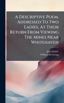 A Descriptive Poem Addressed To Two Ladies At Their Return From Viewing The Mines Near Whitehaven