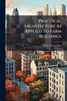 Practical Architecture As Applied To Farm Buildings