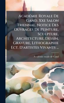 AcadÃ©mie Royale De Gand. Xxe Salon Triennal. Notice Des Ouvrages De Peinture Sculpture Architecture Dessin Gravure Lithographie Ect. D'artistes Vivants ...