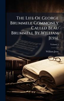 The Life Of George Brummell Commonly Called Beau Brummell By William Jesse