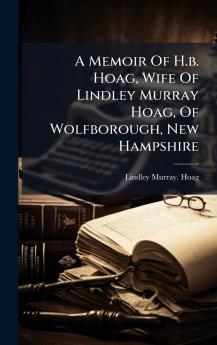 A Memoir Of H.b. Hoag Wife Of Lindley Murray Hoag Of Wolfborough New Hampshire