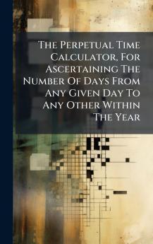 The Perpetual Time Calculator For Ascertaining The Number Of Days From Any Given Day To Any Other Within The Year