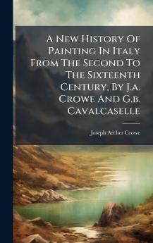 A New History Of Painting In Italy From The Second To The Sixteenth Century By J.a. Crowe And G.b. Cavalcaselle