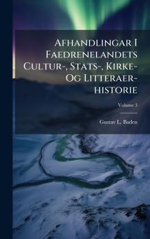 Afhandlingar I Faedrenelandets Cultur- Stats- Kirke- Og Litteraer-historie
