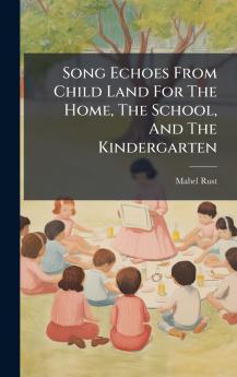 Song Echoes From Child Land For The Home The School And The Kindergarten