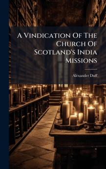 A Vindication Of The Church Of Scotland's India Missions