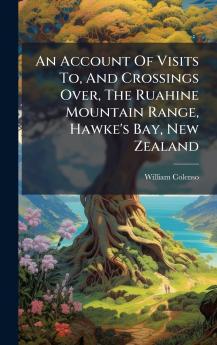 An Account Of Visits To And Crossings Over The Ruahine Mountain Range Hawke's Bay New Zealand