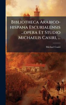 Bibliotheca Arabico-hispana Escurialensis ...opera Et Studio Michaelis Casiri ...