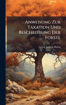 Anweisung Zur Taxation Und Beschreibung Der Forste