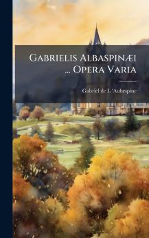 Gabrielis AlbaspinÃ¦i ... Opera Varia