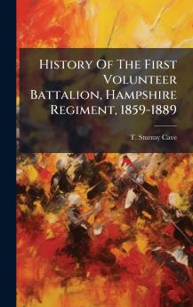 History Of The First Volunteer Battalion Hampshire Regiment 1859-1889