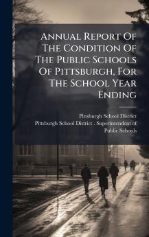 Annual Report Of The Condition Of The Public Schools Of Pittsburgh For The School Year Ending