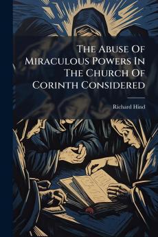The Abuse Of Miraculous Powers In The Church Of Corinth Considered