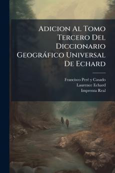 Adicion Al Tomo Tercero Del Diccionario GeogrÃ¡fico Universal De Echard
