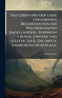 Das Leben und der ganz ungemeinen Begebenheiten Des WeltberÃ¼hmten EngellÃ¤nders Robinson Crusoe. Zweiter und letzter Theil. Die dritte hamburgische Auflage.