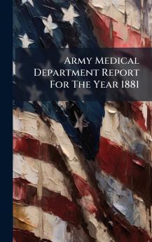 Army Medical Department Report For The Year 1881