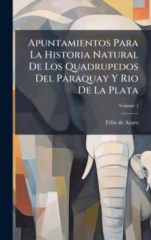 Apuntamientos Para La Historia Natural De Los Quadrupedos Del Paraquay Y Rio De La Plata