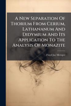A New Separation Of Thorium From Cerium Lathananum And Didymium And Its Application To The Analysis Of Monazite