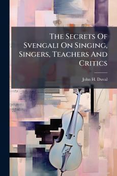 The Secrets Of Svengali On Singing Singers Teachers And Critics