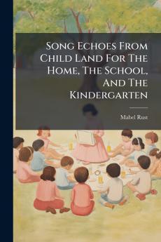 Song Echoes From Child Land For The Home The School And The Kindergarten