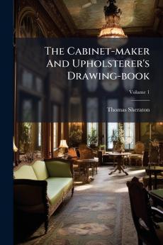 The Cabinet-maker And Upholsterer's Drawing-book