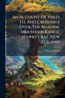 An Account Of Visits To And Crossings Over The Ruahine Mountain Range Hawke's Bay New Zealand