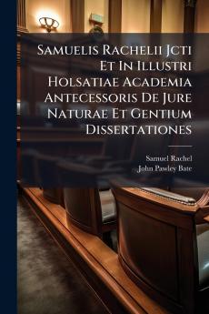 Samuelis Rachelii Jcti Et In Illustri Holsatiae Academia Antecessoris De Jure Naturae Et Gentium Dissertationes