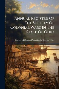 Annual Register Of The Society Of Colonial Wars In The State Of Ohio