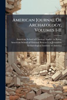 American Journal Of Archaeology Volumes 1-11