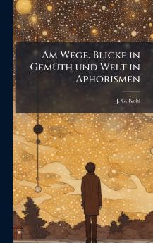 Am Wege. Blicke in GemÃ¼th und Welt in Aphorismen
