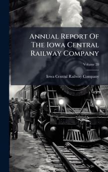 Annual Report Of The Iowa Central Railway Company