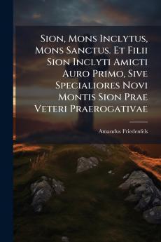 Sion Mons Inclytus Mons Sanctus. Et Filii Sion Inclyti Amicti Auro Primo Sive Specialiores Novi Montis Sion Prae Veteri Praerogativae