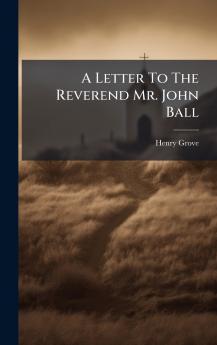 A Letter To The Reverend Mr. John Ball