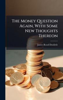 The Money Question Again With Some New Thoughts Thereon