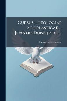 Cursus Theologiae Scholasticae ... Joannis Dunsij Scoti