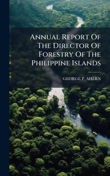 Annual Report Of The Director Of Forestry Of The Philippine Islands