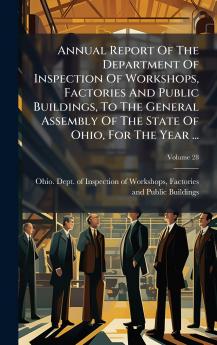 Annual Report Of The Department Of Inspection Of Workshops Factories And Public Buildings To The General Assembly Of The State Of Ohio For The Year ...