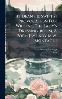 The Dean's [j. Swift's] Provocation For Writing The Lady's Dressing-room A Poem [by Lady M.w. Montagu]