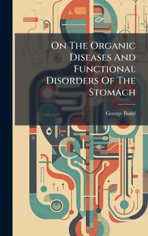 On The Organic Diseases And Functional Disorders Of The Stomach