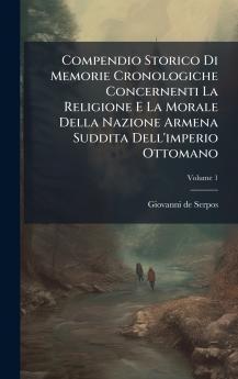 Compendio Storico Di Memorie Cronologiche Concernenti La Religione E La Morale Della Nazione Armena Suddita Dell'imperio Ottomano