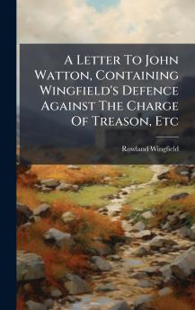 A Letter To John Watton Containing Wingfield's Defence Against The Charge Of Treason Etc