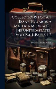 Collections For An Essay Towards A Materia Medica Of The United-states Volume 1 Parts 1-2