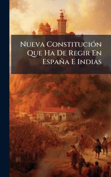 Nueva ConstituciÃ³n Que Ha De Regir En EspaÃ±a E Indias