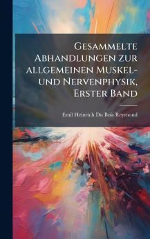 Gesammelte Abhandlungen zur allgemeinen Muskel- und Nervenphysik Erster Band