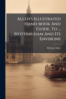Allen's Illustrated Hand-book And Guide To ... Nottingham And Its Environs