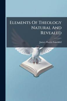 Elements Of Theology Natural And Revealed