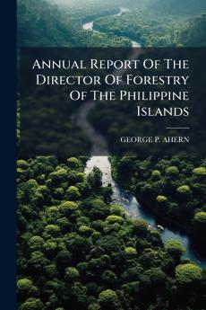 Annual Report Of The Director Of Forestry Of The Philippine Islands