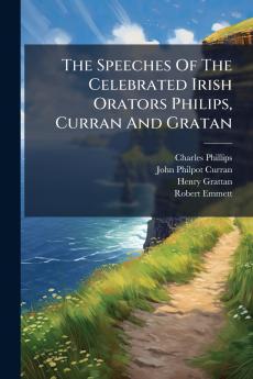 The Speeches Of The Celebrated Irish Orators Philips Curran And Gratan